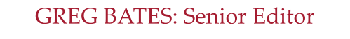 GREG BATES: Senior Editor
